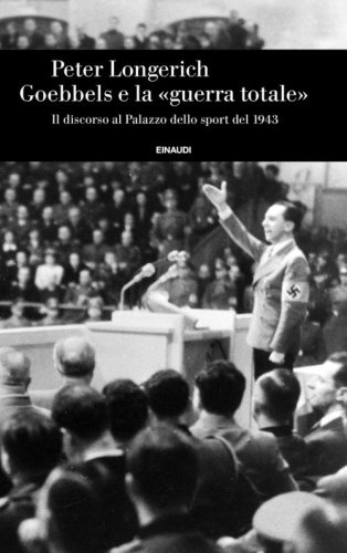 Goebbels e la &laquo;guerra totale&raquo;. Il discorso al Palazzo dello sport del 1943