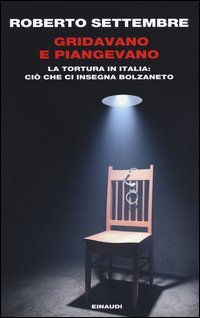Gridavano e piangevano. La tortura in Italia: ci&ograve; che ci insegna Bolzaneto
