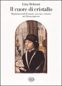 Il cuore di cristallo - Ragionamenti d'amore, poesia e ritratto nel Rinascimento