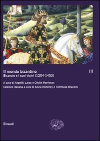 Il mondo bizantino. Vol. 3: B1sanzio e i suoi vicini (1204&shy;1453). - B1sanzio e i suoi vicini (1204&shy;1453)