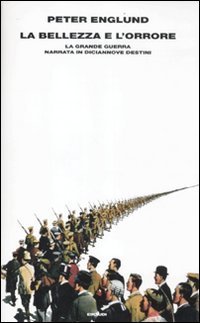La bellezza e l'orrore - La grande guerra narrata in diciannove destini
