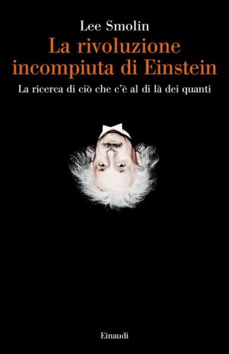 La rivoluzione incompiuta di Einstein. La ricerca di ci&ograve; che c'&egrave; al di l&agrave; dei quanti