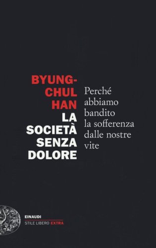 La societ&agrave; senza dolore. Perch&eacute; abbiamo bandito la sofferenza dalle nostre vite