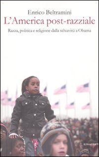 L'America post-razziale - Etnia, politica e religione dalla schiavit&ugrave; a Obama