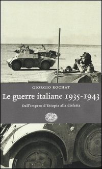 Le guerre italiane 1935-1943 - Dall'Impero d'Etiopia alla disfatta