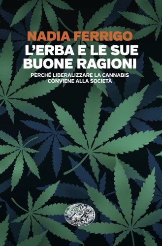L'erba e le sue buone ragioni. Perch&eacute; liberalizzare la cannabis conviene alla societ&agrave;