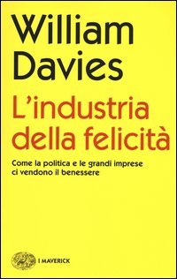 L'industria della felicit&agrave;. Come la politica e le grandi imprese ci vendono il benessere