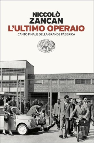 L'ultimo operaio. Canto finale della grande fabbrica