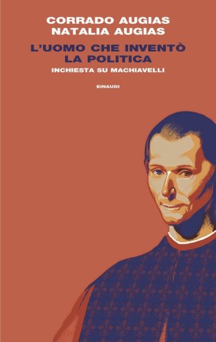 L'uomo che invent&ograve; la politica. Inchiesta su Machiavelli