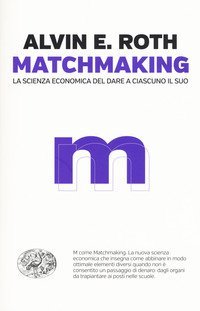 Matchmaking. La scienza economica del dare a ciascuno il suo