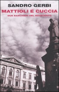 Mattioli e Cuccia - Due banchieri del Novecento