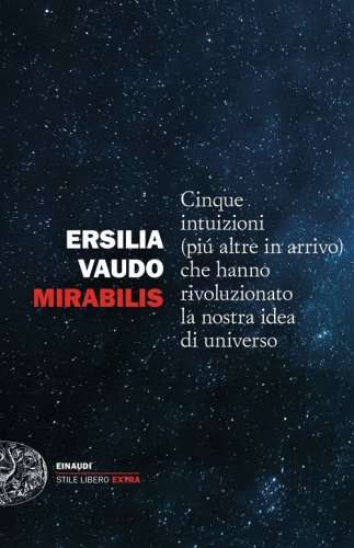 Mirabilis. Cinque intuizioni (pi&ugrave; altre in arrivo) che hanno rivoluzionato la nostra idea di universo