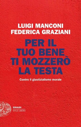 Per il tuo bene ti mozzer&ograve; la testa. Contro il giustizialismo morale