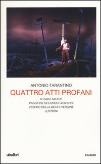 Quattro atti profani: Stabat mater-Passione secondo Giovanni-Vespro della Beata Vergine-Lustrini