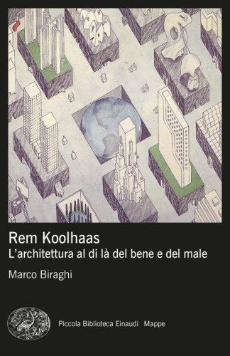 Rem Koolhaas. L'architettura al di l&agrave; del bene e del male