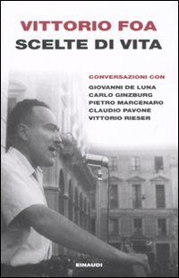 Scelte di vita - Conversazionei con Giovanni De Luna, Carlo Ginzburg, Pietro Marcenaro, Claudio Pavone, Vittorio Rieser