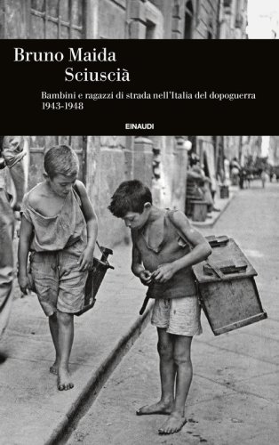 Sciusci&agrave;. Bambini e ragazzi di strada nell'Italia del dopoguerra (1943-1948)