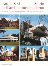 Storia dell'architettura moderna. Vol. 2: Da Frank Lloyd Wright a Frank O. Gehry: l'itinerario organico. - Da Frank Lloyd Wright a Frank O. Gehry: l'itinerario organico