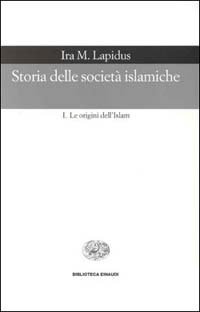 Storia delle societ&agrave; islamiche. Vol. 1: Le origini dell'islam. Secoli VII-XIII. - Le origini dell'islam. Secoli VII-XIII