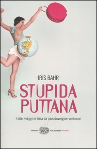 Stupida puttana - I miei viaggi in Asia da pseudovergine ventenne