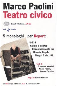 Teatro civico - 5 monologhi per Report: U-238­Cipolle e libertà­Trecentosessanta lire­Binario illegale­Bhopal 2 dic. '84. Con 2 DVD