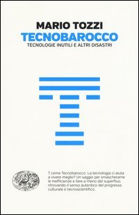 Tecnobarocco. Tecnologie inutili e altri disastri