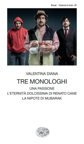 Tre monologhi: Una passione-L'eternit&agrave; dolcissima di Renato Cane-La nipote di Mubarak