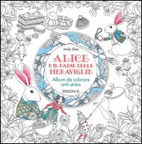 Alice e il paese delle meraviglie. Album da colorare anti-stress