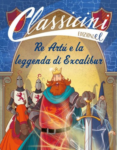 Re Art&ugrave; e la leggenda di Excalibur. Classicini
