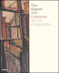 Arte &egrave; passione da Funi a Capogrossi. Catalogo della mostra (Lodi, 15 aprile-20 maggio 2007)