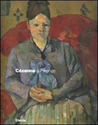 C&eacute;zanne a Firenze. Due collezionisti e la mostra dell'impressionismo del 1910. Catalogo della mostra (Firenze, 2 marzo-29 luglio 2007)