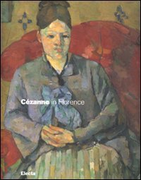 C&eacute;zanne in Florence. Two collectors and the 1910 exhibition of impressionism. Catalogo della mostra (Firenze, 2 March-29 July 2007)