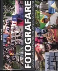 Fotografare. Come ottenere immagini perfette con la macchina digitale