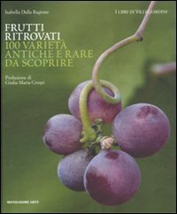 Frutti ritrovati. 100 variet&agrave; antiche e rare da scoprire