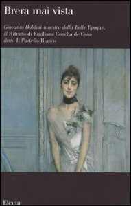 Giovanni Boldini maestro della Belle Epoque. Il Ritratto di Emiliana Concha de Ossa detto Il Pastello Bianco. Catalogo della mostra (Milano, febbraio-aprile 2006)
