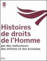 Histoires de droits de l'Homme. Par des r&eacute;alisateurs des artistes et des &eacute;crivains