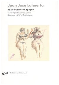 Le Corbusier e la Spagna. Con la riproduzione dei carnets Barcelone e C10 di Le Corbusier