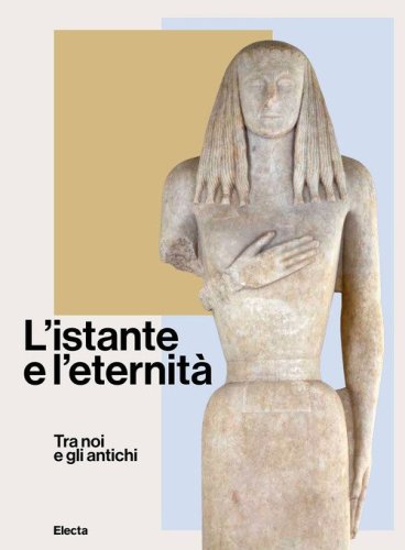 L'istante e l'eternit&agrave;. Tra noi e gli antichi