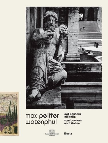 Max Peiffer Watenphul. Dal Bauhaus all'Italia-Vom Bauhaus nach Italien