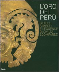L'oro del Per&ugrave;. Gioielli, simboli e leggende di civilt&agrave; scomparse. Catalogo della mostra (Vicenza, 22 settembre-21 ottobre 2007). Ediz. italiana e inglese