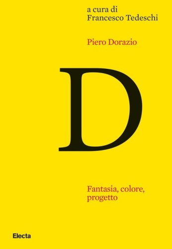 Piero Dorazio. Fantasia, colore, progetto. Riflessioni sull'opera dell'artista nel contesto dell'arte degli anni Quaranta-Sessanta