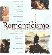 Il Romanticismo. 1780-1860: la nascita di una nuova sensibilit&agrave;