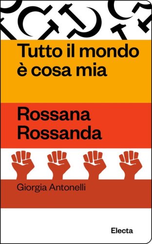 Tutto il mondo &egrave; cosa mia. Rossana Rossanda