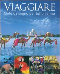 Viaggiare. Mete da sogno per tutto l'anno