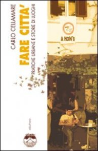 Fare citt&agrave;. Pratiche urbane e storie di luoghi