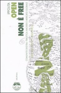 Open non &egrave; free. Comunit&agrave; digitali tra etica hacker e mercato globale