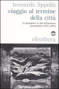 Viaggio al termine della citt&agrave;. Le metropoli e le arti nell'autunno postmoderno (1972-2001)
