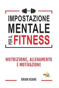 Impostazione mentale per il fitness. Nutrizione, allenamento e motivazione