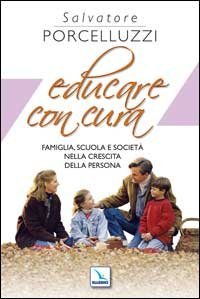 Educare con cura. Famiglia, scuola e societ&agrave; nella crescita della persona