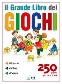 Il grande libro dei giochi. 250 giochi per tutte le et&agrave;: di ingegno, al chiuso, all'aperto